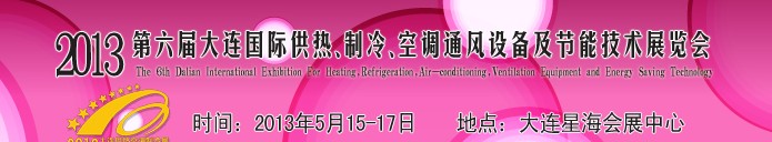 2013第六屆大連國(guó)際供熱、制冷、空調(diào)、通風(fēng)設(shè)備及節(jié)能技術(shù)展覽會(huì)
