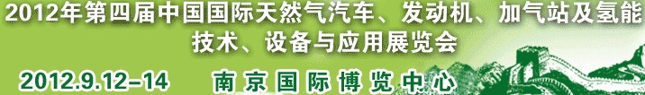 2012年第四屆中國國際天然氣汽車、發(fā)動機、加氣站及氫能技術、設備與應用展覽會