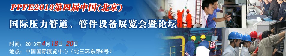 PPFE2013第四屆中國（北京）國際壓力管道、管件設備展覽會暨論壇