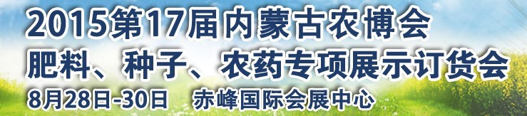 2015第十七屆內(nèi)蒙古國際農(nóng)業(yè)博覽會暨肥料、種子、農(nóng)藥展示訂貨會