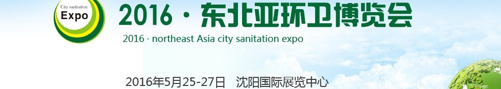 2016東北亞環衛博覽會<br>2016第五屆中國（沈陽）城市環衛、清潔設備及固體廢棄物處理博覽會