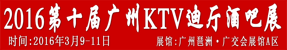 2016第十屆廣州國(guó)際KTV、迪廳、酒吧設(shè)備及用品展